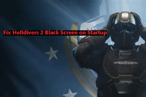 How to Fix Helldivers 2 Black Screen on Startup