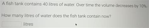 Solved A Fish Tank Contains 40 Litres Of Water Over Time The Volume