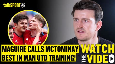 Harry Maguire Reveals That Scott Mctominay Impresses Him The Most In