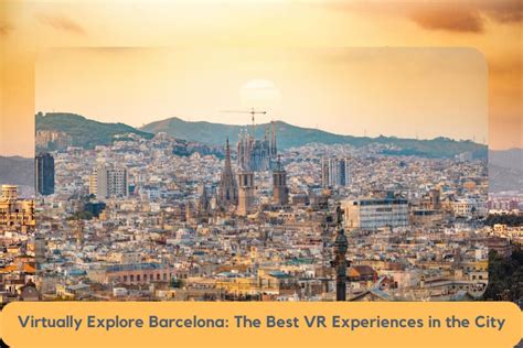 Virtually Explore Barcelona The Best VR Experiences In The City VR Ashwa