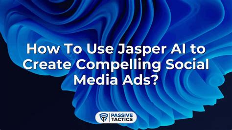 How To Use Jasper Ai To Create Compelling Social Media Ads