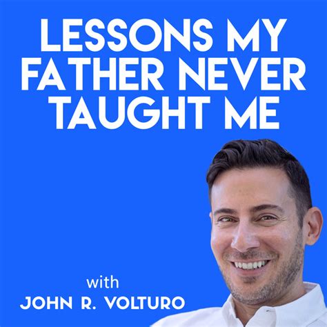 Lessons My Father Never Taught Me With John Volturo Podcast On Spotify