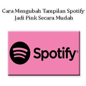 Cara Mudah Mengubah Tampilan Spotify Jadi Pink Di Android Dan IOS