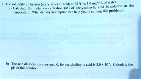 Solved The Solubility Of Aspirin Acetylsalicylic Acid At 25 C Is 3 0 Mg Ml Of Water