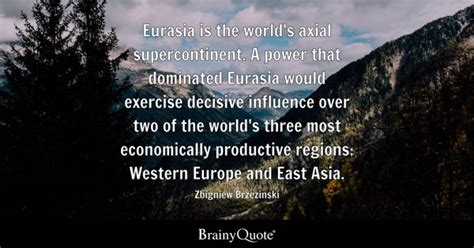 Zbigniew Brzezinski - Eurasia is the world's axial...