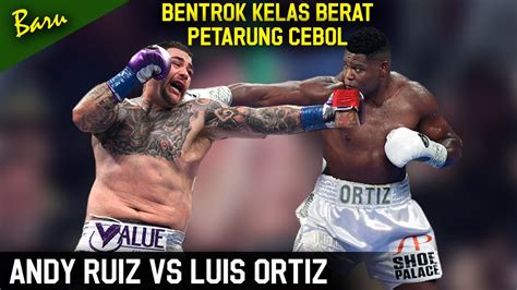 Andy Ruiz Jr Vs Luis Ortiz Berita Tinju Dunia Terbaru Tinju Dunia