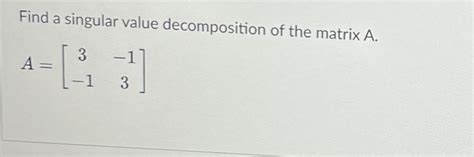 Solved Find A Singular Value Decomposition Of The Matrix A