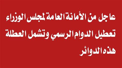 عاجل الأمانة العامة لمجلس الوزراء تعطيل الدوام الرسمي وتشمل العطلة هذه