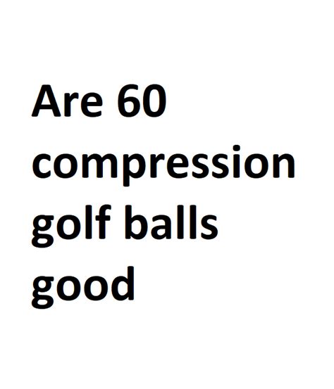 Are 60 compression golf balls good - Complete Information