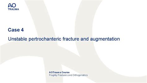 Case 4 Unstable pertrochanteric fracture and augmentation AOTrauma