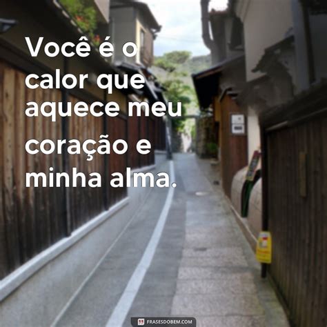 Descubra As Mais Intensas Frases De Amor Quente Para Aquecer Seu