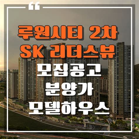 루원시티 2차 Sk 리더스뷰 모델하우스 오픈 모집공고 And 분양가 네이버 블로그