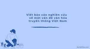 Viết báo cáo nghiên cứu về một vấn đề văn hóa truyền thống Việt Nam