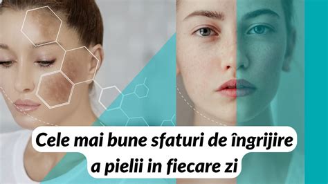 Cele mai bune sfaturi de îngrijire a pielii in fiecare zi