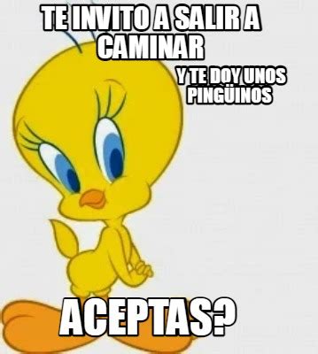 Meme Creator Funny Te Invito A Salir A Caminar Y Te Doy Unos