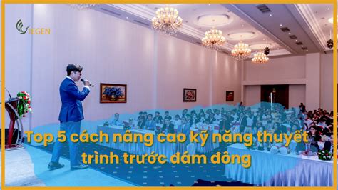 Top 5 cách nâng cao kỹ năng thuyết trình trước đám đông VIEGEN Academy