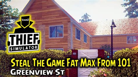 Thief Simulator Steal The Game Fat Max From 101 Greenview St Youtube