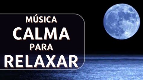 MÚSICA RELAXANTE Acalmar a mente Tranquilizar pensamento Remover