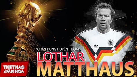 Ch N Dung Huy N Tho I Ti U Ho Ng Lothar Matthaus I Th Kh