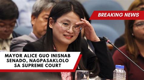 Mayor Alice Guo Inisnab Senado Nagpasaklolo Sa Supreme Court Youtube