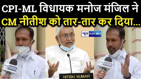 CPI ML वधयक Manoj Manzil न CM Nitish क झड कर रख दय