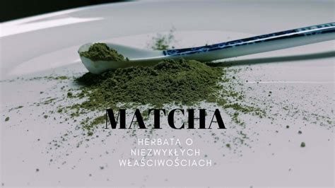 Herbata Matcha Zdrowie Smak I Uroda W Jednym Napoju