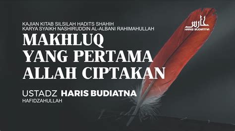 Makhluk Yang Pertama Allah Ciptakan Ustadz Haris Budiatna