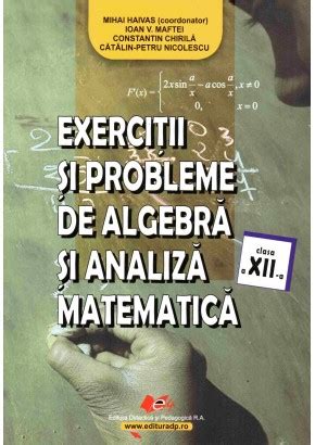 Exercitii Si Probleme De Algebra Si Analiza Matematica Clasa A Xii A