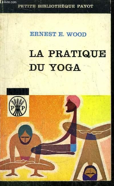 LA PRATIQUE DU YOGA By WOOD ERNEST E Bon Couverture Souple 1962