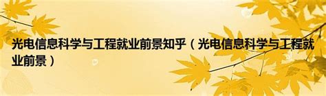 光电信息科学与工程就业前景知乎（光电信息科学与工程就业前景）华夏文化传播网