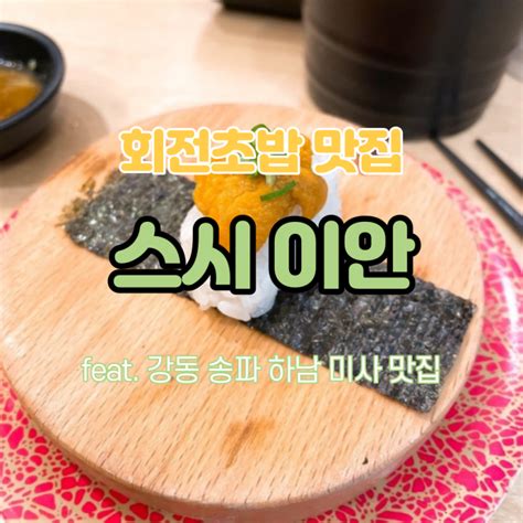 강동 송파 하남 미사 맛집 회전초밥 스시이안 네이버 블로그