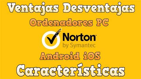 Norton Antivirus Ventajas Y Desventajas Caracter Sticas