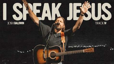 I Speak Jesus Live Josh Baldwin Song Lyrics Music Videos Concerts