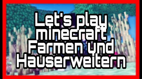 Lets Play Minecraft Farmen Und Hauserweiterung Youtube