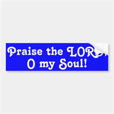 Praise the LORD, O my Soul! Bumper Sticker | Zazzle