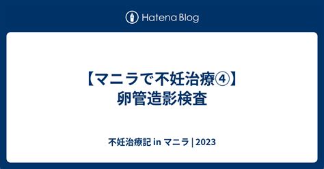 【マニラで不妊治療④】卵管造影検査 不妊治療→出産 In マニラ 2023‐2024