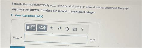 Solved Estimate The Maximum Velocity Vmax Of The Car During Chegg