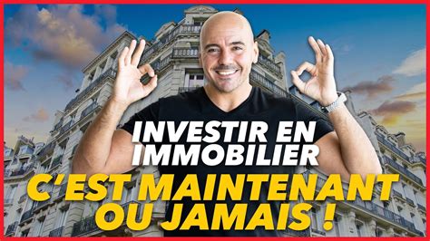 Investir En Immobilier Cest Maintenant Ou Jamais Youtube