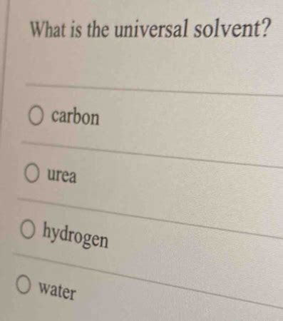 Solved What Is The Universal Solvent Carbon Urea Hydrogen Water