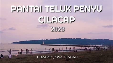 PANTAI TELUK PENYU CILACAP JAWA TENGAH YouTube