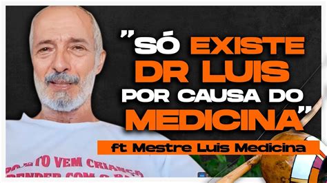 Vem Pra Roda 39 DOUTOR LUIS é MESTRE MEDICINA Mestre Luis Medicina