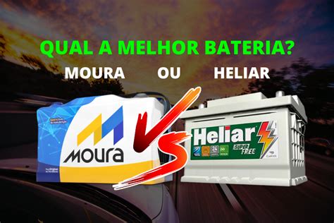 Bateria Heliar Ou Bateria Moura Qual Escolher Para A Melhor