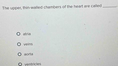 Solved The Upper Thin Walled Chambers Of The Heart Are Called