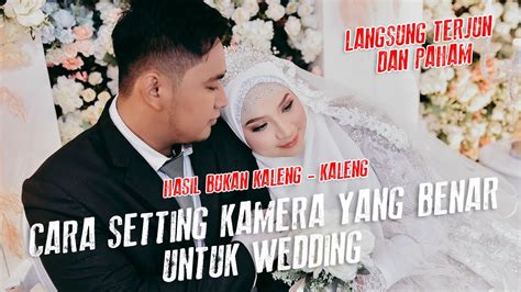 CARA SETTING KAMERA UNTUK WEDDING II GAMPANG BANGET BUAT PEMULA II