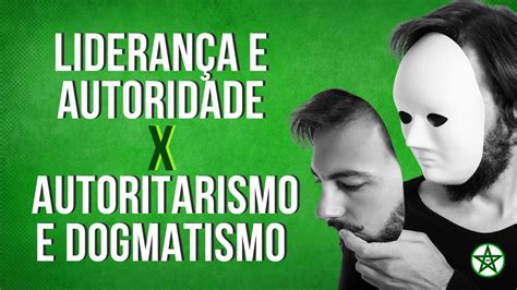 Liderança e autoridade x Autoritarismo e Dogmatismo YouTube