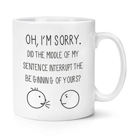 Oh Im Sorry Quote 10oz Mug Cup Funny Sarcastic Rude Joke