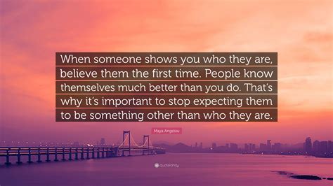 Maya Angelou Quote When Someone Shows You Who They Are Believe Them