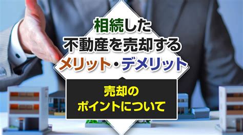 相続した不動産を売却するメリット・デメリットと売却のポイントについて｜仙台市の不動産売却｜仙台の不動産そうだん窓口