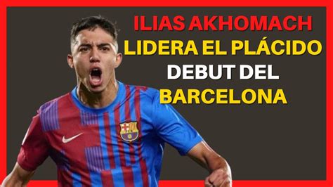 Ilias Akhomach Lidera El Pl Cido Debut Del Barcelona Youtube