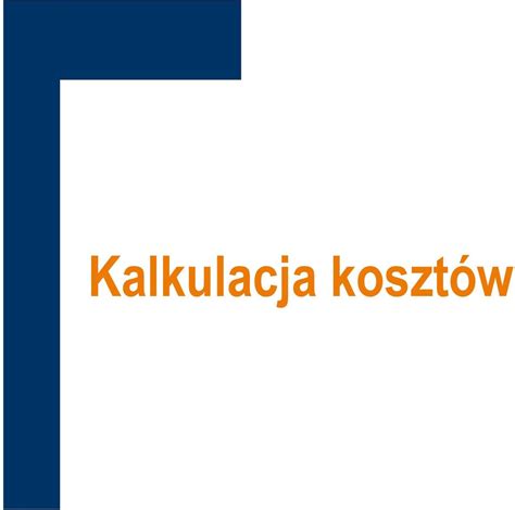 Kalkulacja kosztów systematycznego rachunku kosztów rachunek kosztów